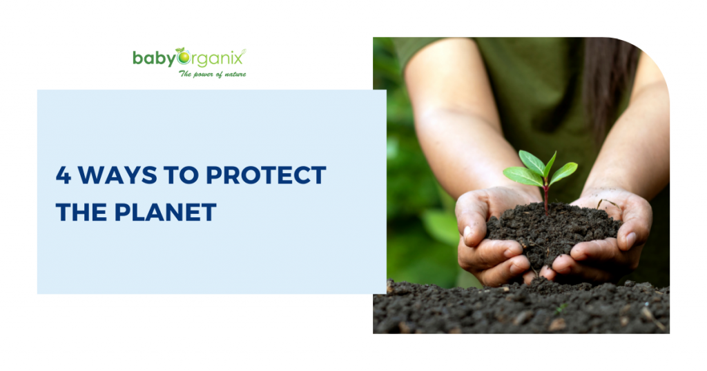 4 ways to protect the planet babyorganix